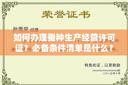 太原如何办理蚕种生产经营许可证?必备条件清单是什么?