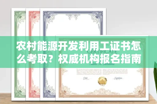 太原农村能源开发利用工证书怎么考取?权威机构报名指南解析