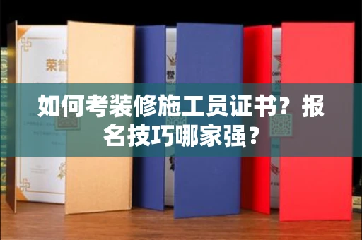 太原如何考装修施工员证书?报名技巧哪家强?