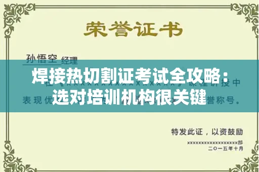 太原焊接热切割证考试全攻略：选对培训机构很关键