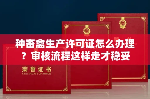 太原种畜禽生产许可证怎么办理?审核流程这样走才稳妥
