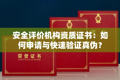 太原安全评价机构资质证书:如何申请与快速验证真伪?