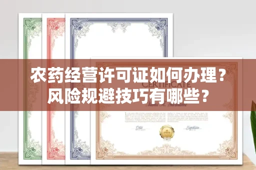 太原农药经营许可证如何办理?风险规避技巧有哪些?