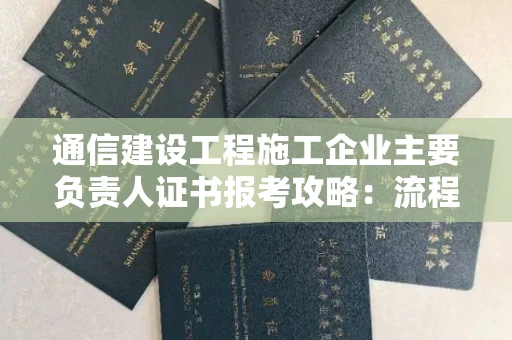 太原通信建设工程施工企业主要负责人证书报考攻略:流程复杂吗?