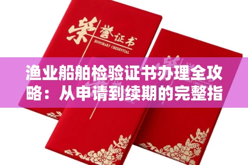 太原渔业船舶检验证书办理全攻略:从申请到续期的完整指南