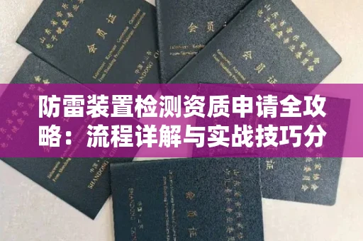太原防雷装置检测资质申请全攻略：流程详解与实战技巧分享