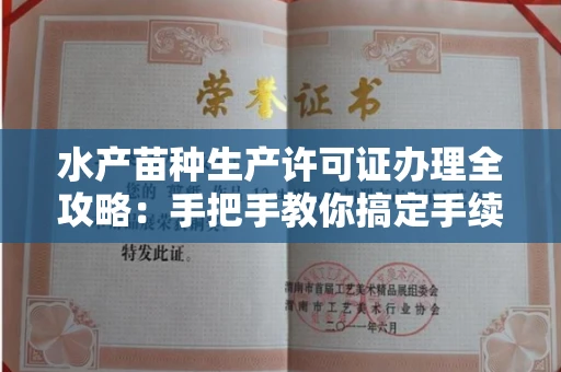 太原水产苗种生产许可证办理全攻略:手把手教你搞定手续