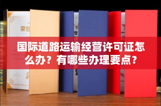 太原国际道路运输经营许可证怎么办?有哪些办理要点?