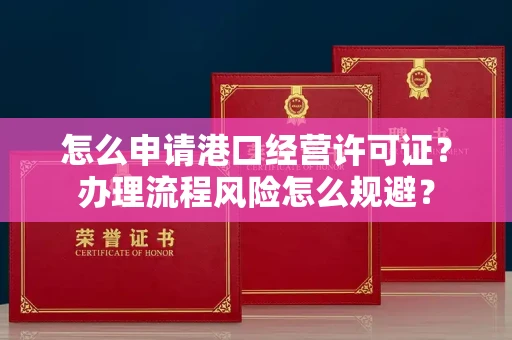 太原怎么申请港口经营许可证?办理流程风险怎么规避?