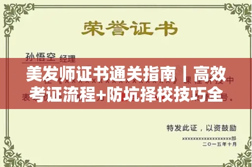 太原美发师证书通关指南|高效考证流程+防坑择校技巧全掌握