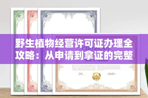 太原野生植物经营许可证办理全攻略:从申请到拿证的完整流程