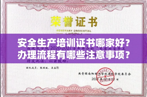 太原安全生产培训证书哪家好?办理流程有哪些注意事项?