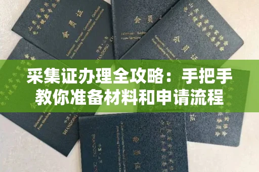 太原采集证办理全攻略:手把手教你准备材料和申请流程