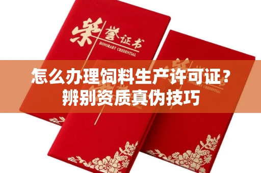 太原怎么办理饲料生产许可证?辨别资质真伪技巧