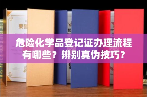 太原危险化学品登记证办理流程有哪些?辨别真伪技巧?