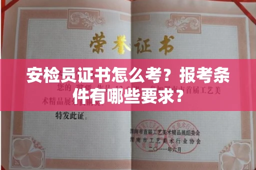 太原安检员证书怎么考？报考条件有哪些要求？