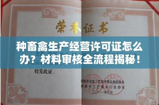 太原种畜禽生产经营许可证怎么办?材料审核全流程揭秘!快速办理不走弯路
