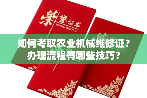太原如何考取农业机械维修证?办理流程有哪些技巧?