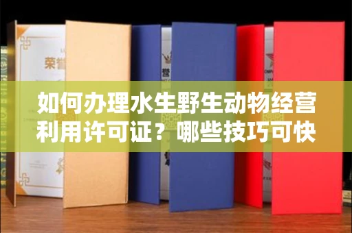 太原如何办理水生野生动物经营利用许可证?哪些技巧可快速规避风险?