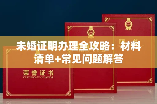 太原未婚证明办理全攻略:材料清单+常见问题解答