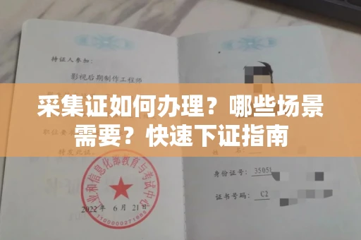 太原采集证如何办理?哪些场景需要?快速下证指南