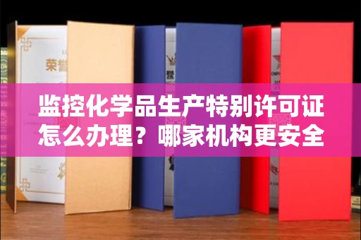 太原监控化学品生产特别许可证怎么办理?哪家机构更安全高效?