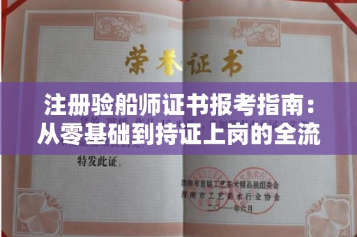 太原注册验船师证书报考指南:从零基础到持证上岗的全流程解析