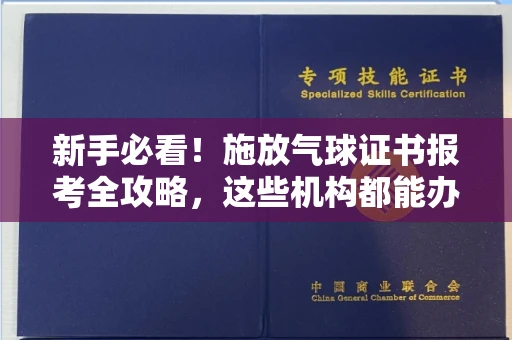 太原新手必看!施放气球证书报考全攻略,这些机构都能办